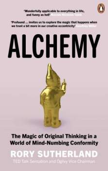 Alchemy: The Magic of Original Thinking in a World of Mind-Numbing Conformity