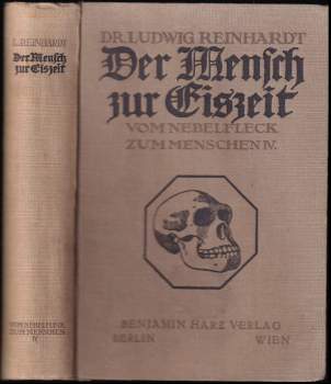 Ludwig Reinhardt: Vom nebelfleck zum menschen IV. : Der Mensch zur Eiszeit in Europa und seine Kulturentwicklung bis zum Ende der Steinzeit
