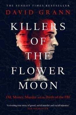David Grann: Killers of the Flower Moon: Oil, Money, Murder and the Birth of the FBI