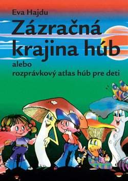 Zázračná krajina húb, alebo Rozprávkový atlas húb pre deti