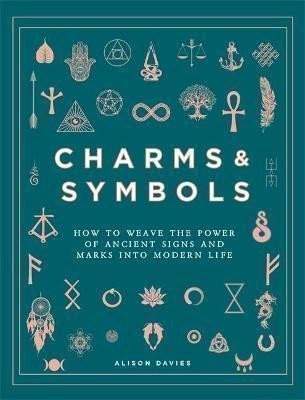 Charms  Symbols : How to Weave the Power of Ancient Signs and Marks into Modern Life