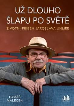 Životní příběh Jaroslava Uhlíře – Už dlouho šlapu po světě