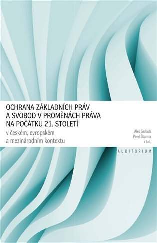 Ochrana základních práv a svobod v proměnách práva na počátku 21. století v českém, evropském a mezinárodním kontextu