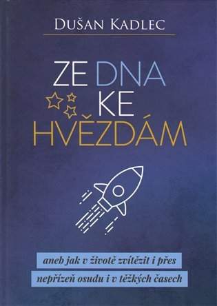 Ze dna ke hvězdám, aneb, Jak v životě zvítězit i přes nepřízeň osudu i v těžkých časech