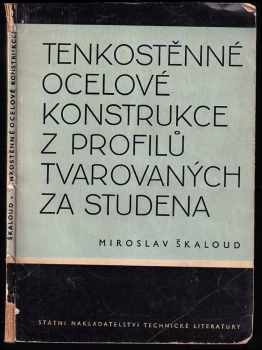 Miroslav Škaloud: Tenkostěnné ocelové konstrukce z profilů tvarovaných za studena - Určeno projektantům a konstruktérům ocelových konstrukcí i posl vys. škol.