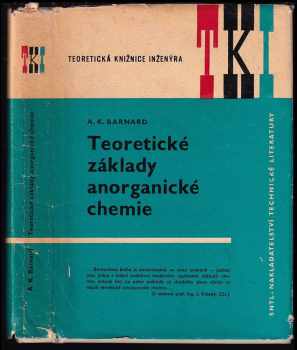 A. K Barnard: Teoretické základy anorganické chemie : určeno studentům vysokých škol chemických a chemikům ve výzkumné a průmyslové praxi