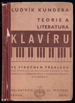 Ludvík Kundera: Teorie a literatura klavíru ve stručném přehledu : pro přípravu ke zkouškám z hudby a pro studium na konservatořích a hudebních školách (s 10 obrázky)