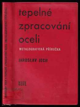 Tepelné zpracování oceli : metalografická příručka - Jaroslav Jech (1969, Státní nakladatelství technické literatury) - ID: 618542