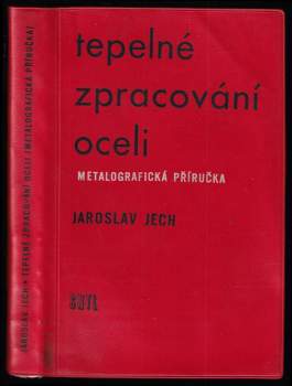 Tepelné zpracování oceli : metalografická příručka - Jaroslav Jech (1969, Státní nakladatelství technické literatury) - ID: 765996