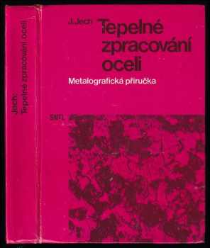 Tepelné zpracování oceli : metalografická příručka - Jaroslav Jech (1983, Státní nakladatelství technické literatury) - ID: 438710