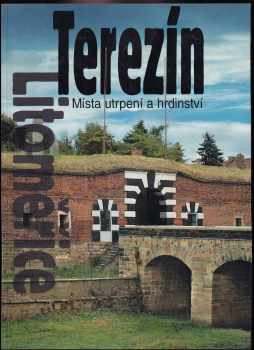 Terezín, Litoměřice - Místa utrpení a hrdinství