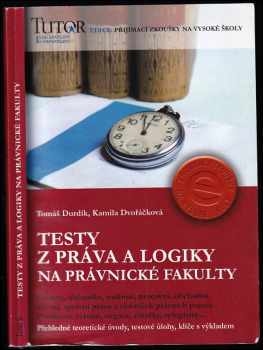 Tomáš Durdík: Testy z práva a logiky na právnické fakulty : ústavní, občanské, rodinné, pracovní, obchodní, trestní, správní právo a slovníček právních pojmů : pravdivost výroku, negace, úsudky, sylogismy