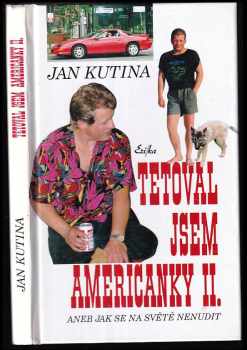 Jan Kutina: Tetoval jsem Američanky II, aneb, Jak se na světě nenudit.