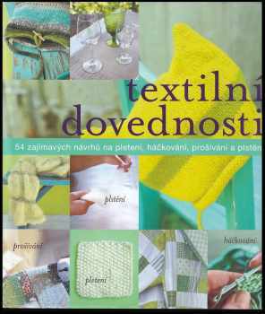 Textilní dovednosti : 54 zajímavých návrhů na pletení, háčkování, prošívání a plstění