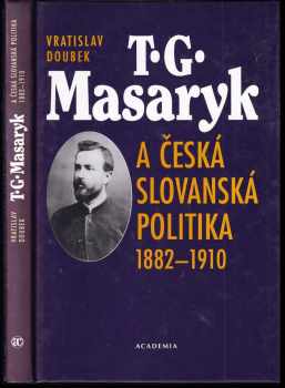 Vratislav Doubek: T.G. Masaryk a česká slovanská politika 1882-1910