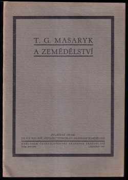 Tomáš Garrigue Masaryk: TG. Masaryk a zemědělství - památce presidenta Osvoboditele T.G. Masaryka - čestného člena - Československá akademie zemědělská.