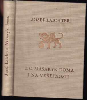T.G. Masaryk doma i na veřejnosti : vzpomínky na presidenta Osvoboditele, jeho choť a jejich rodinné prostředí - Josef Laichter (1938, Jan Laichter) - ID: 743160