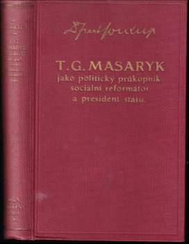 T. G. Masaryk jako politický průkopník, sociální reformátor a president státu