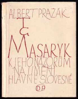 T.G. Masaryk : k jeho názorům na umění, hlavně slovesné - Albert Pražák (1947, Družstevní práce) - ID: 218247
