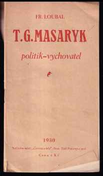 František Loubal: TG. Masaryk - politik a vychovatel.