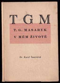 Karel Šantrůček: T.G. Masaryk v mém životě - DEDIKACE / PODPIS KAREL ŠANTRŮČEK