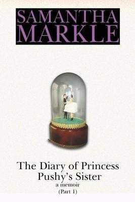 Samantha Markle: The Diary of Princess Pushy´s Sister : A Memoir Part 1