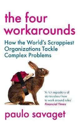 Paulo Savaget: The Four Workarounds: How the World´s Scrappiest Organizations Tackle Complex Problems
