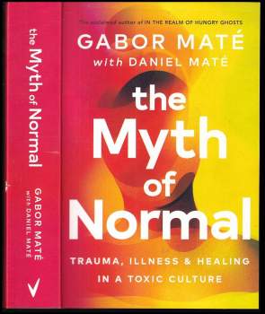 The Myth of Normal : Trauma, Illness  Healing in a Toxic Culture