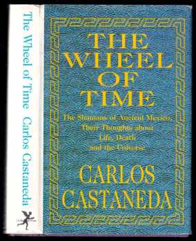 Carlos Castaneda: The Wheel of Time - The Shamans of Ancient Mexico, Their Thoughts About Life, Death and the Universe