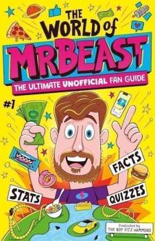The World of MrBeast: The Ultimate Unofficial Fan Guide Packed with Facts, Stats and Quizzes