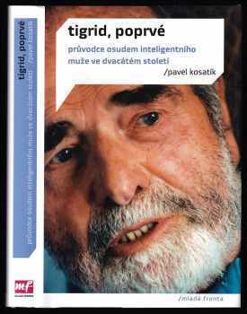 Pavel Kosatík: Tigrid, poprvé - průvodce osudem inteligentního muže ve dvacátém století