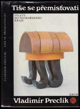 Tiše se přemisťovati : výlety do sochařského kraje : Výlety do socharského kraje - Vladimír Preclík (1989, Kruh) - ID: 547347