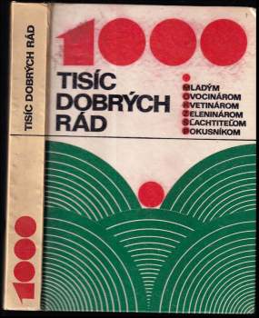 Tisíc dobrých rád mladým ovocinárom, kvetinárom, zeleninárom, šlachtiteľom pokusníkom
