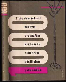 Tisíc dobrých rad mladým ovocnářům, květinářům, zelinářům, pěstitelům, pokusníkům