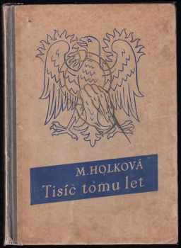 Tisíc tomu let : Svatý Václave, nedej zahynouti - Marie Holková (1939, Jos. R. Vilímek) - ID: 716786