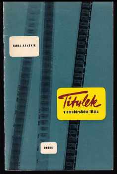 Titulek v amatérském filmu - Praktická příručka pro lid filmové pracovníky. - Karel Kameník (1961, Orbis) - ID: 194873