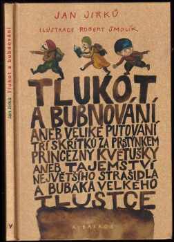 Jan Jirků: Tlukot a bubnování, aneb, Veliké putování tří skřítků za prstýnkem princezny Květušky, aneb, Tajemství největšího strašidla a bubáka Velkého Tlustce