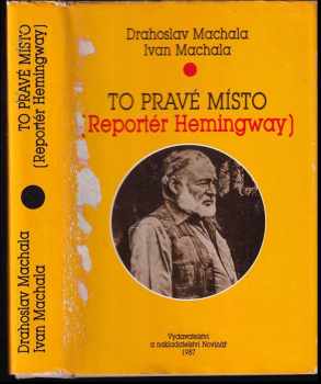 Drahoslav Machala: To pravé místo : (Reportér Hemingway)