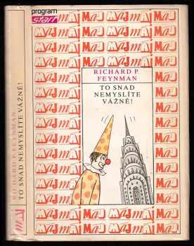 Richard Phillips Feynman: To snad nemyslíte vážně! - dobrodružství zvídavé povahy jak je zažil Richard P. Feynman, jehož vyprávění zaznamenal Ralph Leighton
