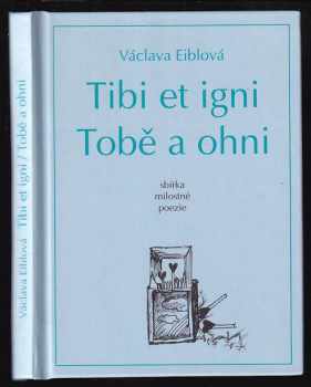 Václava Eiblová: Tobě a ohni = : Tibi et igni : sbírka milostné poezie