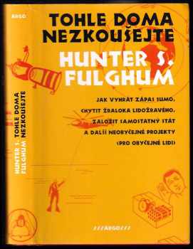 Hunter S Fulghum: Tohle doma nezkoušejte : jak vyhrát zápas sumo, chytit žraloka lidožravého, založit samostatný stát a další neobyčejné projekty (pro obyčejné lidi)