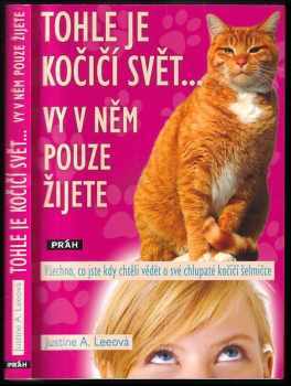 Tohle je kočičí svět-- vy v něm pouze žijete : všechno, co jste kdy chtěli vědět o své chlupaté kočičí šelmičce - Justine A Lee (2010, Práh) - ID: 815169