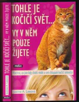 Tohle je kočičí svět-- vy v něm pouze žijete : všechno, co jste kdy chtěli vědět o své chlupaté kočičí šelmičce - Justine A Lee (2010, Práh) - ID: 1370884