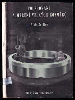 Tolerování a měření velkých rozměrů - Alois Seidler (1951, Průmyslové vydavatelství) - ID: 588067