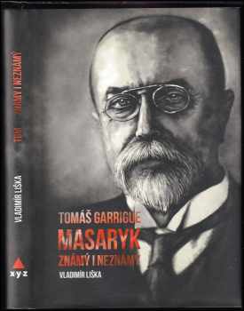 Vladimír Liška: Tomáš Garrigue Masaryk známý i neznámý