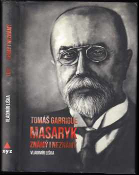 Vladimír Liška: Tomáš Garrigue Masaryk známý i neznámý