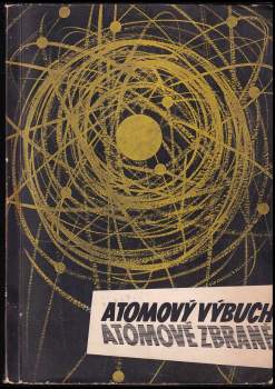 Atomový výbuch atomové zbraně. Fysikální základy atomových zbraní - atomové a vodíkové pumy - atomová děla a rakety. Sbírka textů a obrazů pro instruktáž, přednášky a výstavky - Faksimile