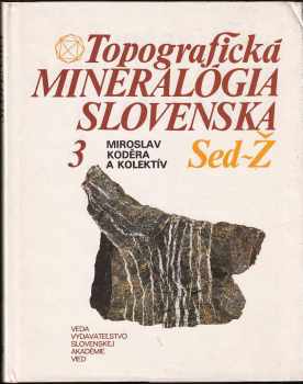 Topografická mineralógia Slovenska : 3 - Sed-Ž - Miroslav Koděra (1990, Veda) - ID: 1874982