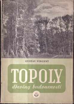 Gustav Vincent: Topoly - dřeviny budoucnosti : Vydání první