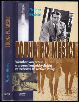 Touha po Měsíci : Wernher von Braun a zrození kosmických letů ze zvěrstev II. světové války - Rainer Eisfeld (1997, Jota) - ID: 531532